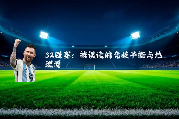 32强赛:被误读的竞技平衡与地理博弈