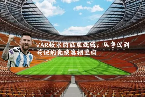 VAR技术的底层逻辑:从争议到共识的竞技真相重构