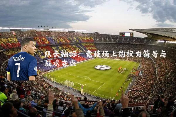 队长袖标:竞技场上的权力符号与战术支点