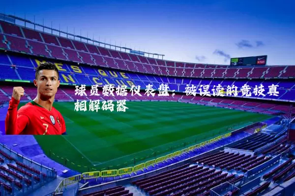 球员数据仪表盘:被误读的竞技真相解码器