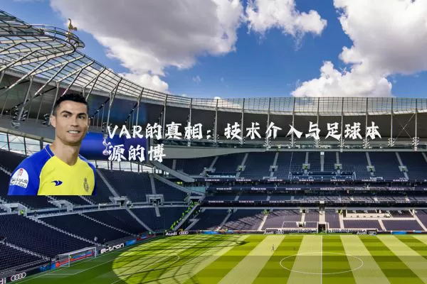 VAR的真相:技术介入与足球本源的博弈