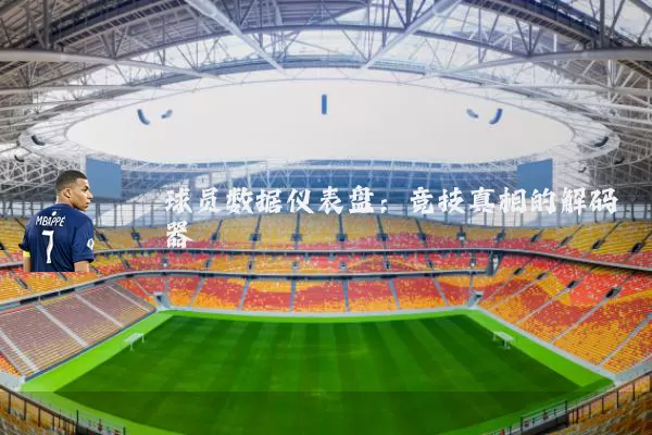 球员数据仪表盘:竞技真相的解码器
